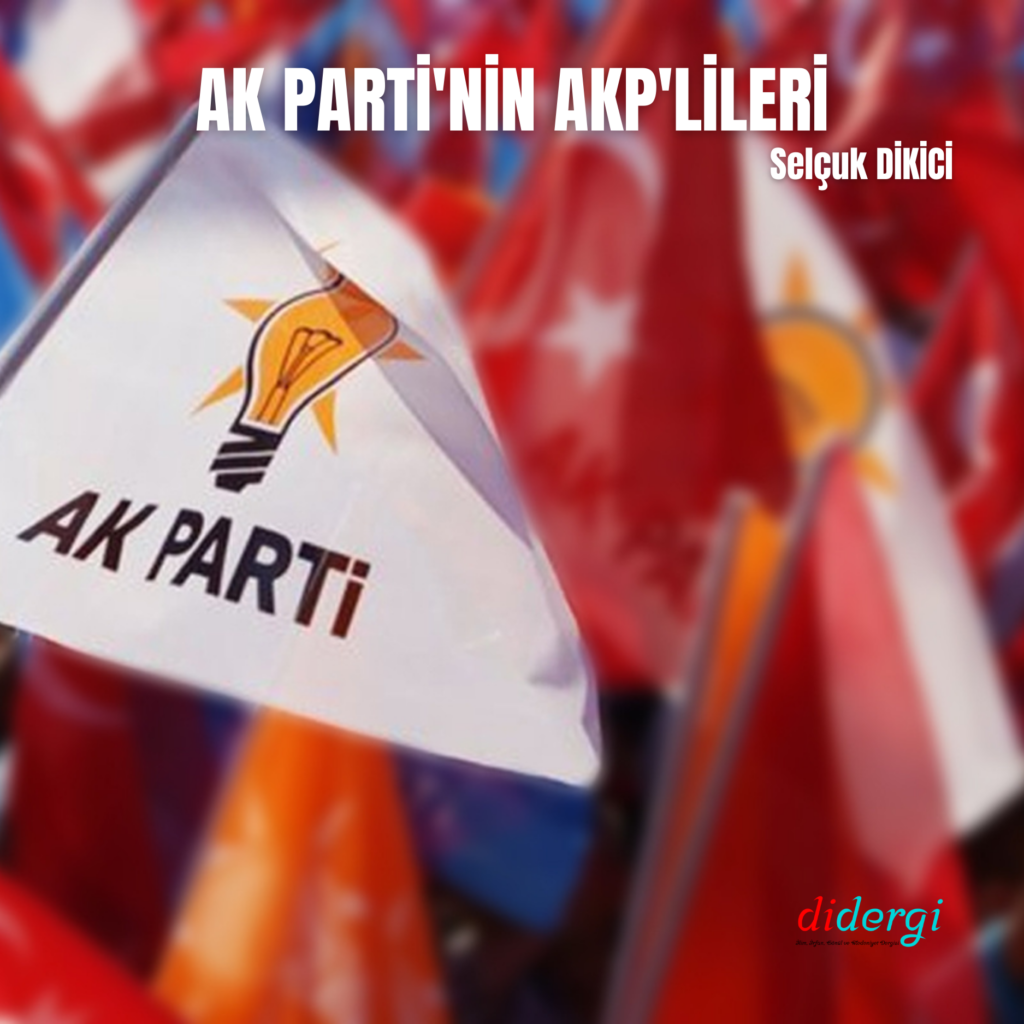 AK PARTİ’NİN AKP’LİLERİ